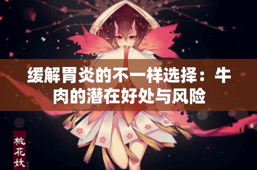 缓解胃炎的不一样选择：牛肉的潜在好处与风险